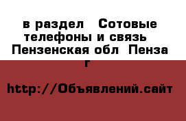  в раздел : Сотовые телефоны и связь . Пензенская обл.,Пенза г.